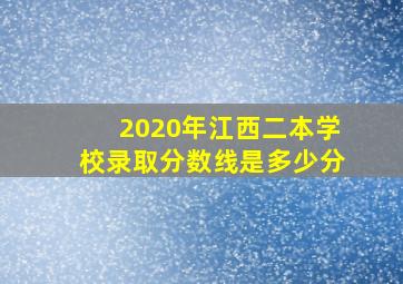 2020年江西二本学校录取分数线是多少分