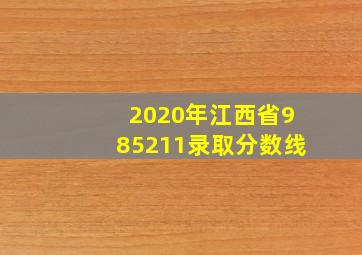 2020年江西省985211录取分数线