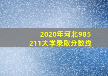 2020年河北985211大学录取分数线