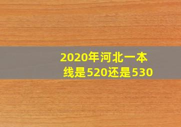 2020年河北一本线是520还是530