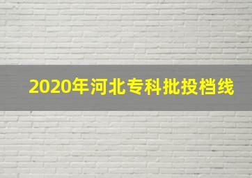 2020年河北专科批投档线