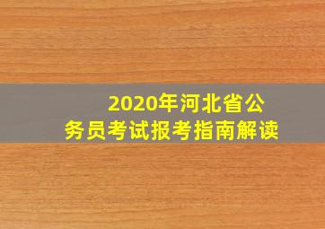 2020年河北省公务员考试报考指南解读