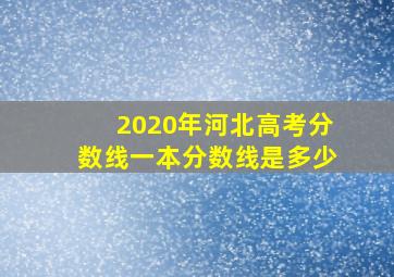 2020年河北高考分数线一本分数线是多少