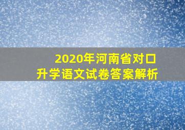 2020年河南省对口升学语文试卷答案解析