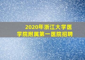 2020年浙江大学医学院附属第一医院招聘