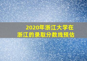 2020年浙江大学在浙江的录取分数线预估