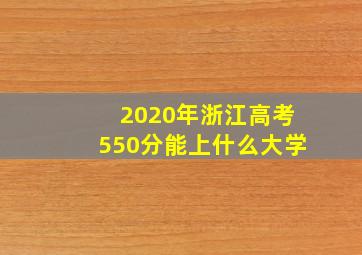 2020年浙江高考550分能上什么大学