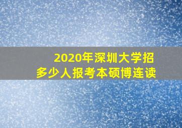 2020年深圳大学招多少人报考本硕博连读