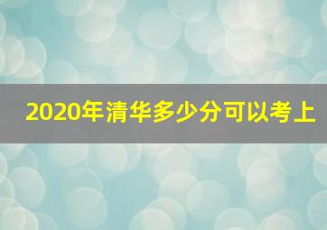 2020年清华多少分可以考上