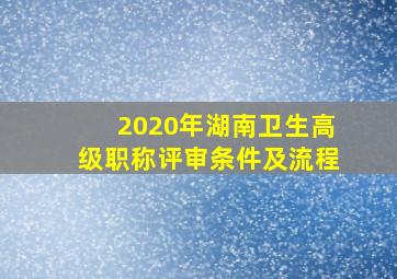 2020年湖南卫生高级职称评审条件及流程