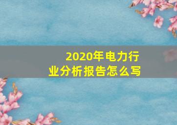 2020年电力行业分析报告怎么写