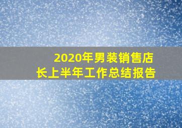 2020年男装销售店长上半年工作总结报告