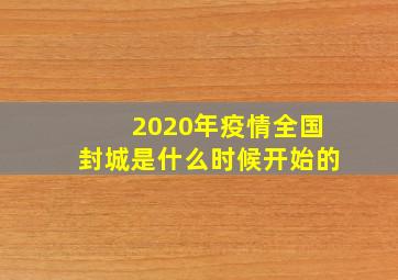 2020年疫情全国封城是什么时候开始的