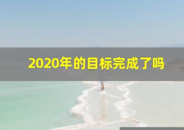 2020年的目标完成了吗