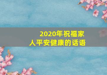 2020年祝福家人平安健康的话语