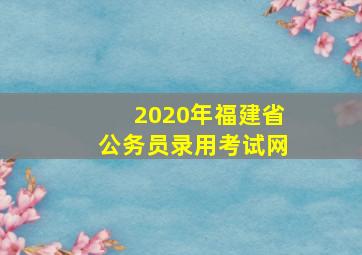 2020年福建省公务员录用考试网