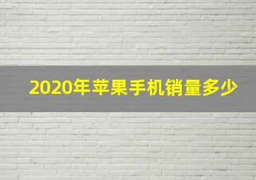 2020年苹果手机销量多少