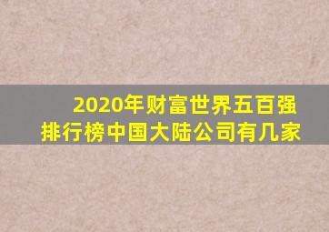 2020年财富世界五百强排行榜中国大陆公司有几家