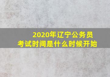 2020年辽宁公务员考试时间是什么时候开始