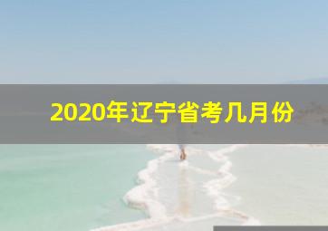 2020年辽宁省考几月份