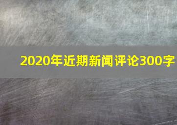 2020年近期新闻评论300字