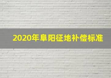 2020年阜阳征地补偿标准