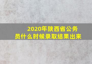 2020年陕西省公务员什么时候录取结果出来