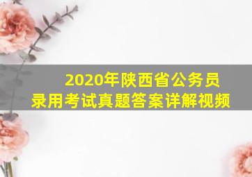 2020年陕西省公务员录用考试真题答案详解视频