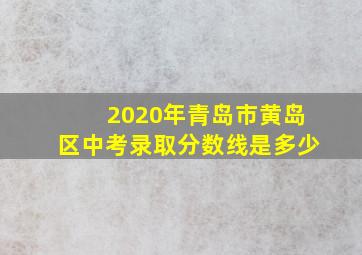 2020年青岛市黄岛区中考录取分数线是多少