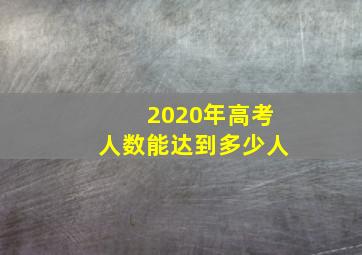 2020年高考人数能达到多少人