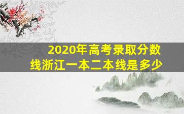 2020年高考录取分数线浙江一本二本线是多少