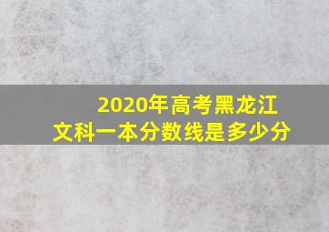 2020年高考黑龙江文科一本分数线是多少分