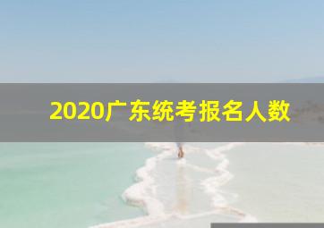 2020广东统考报名人数