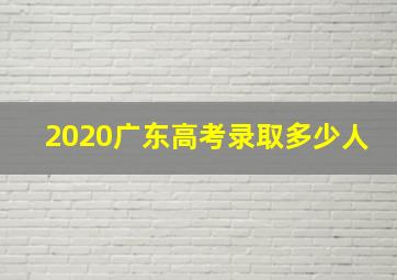 2020广东高考录取多少人