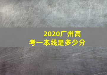 2020广州高考一本线是多少分