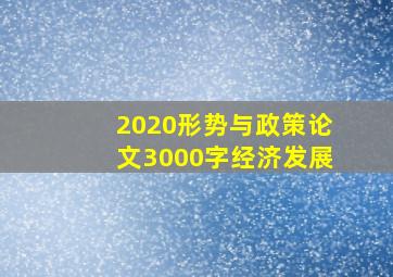 2020形势与政策论文3000字经济发展