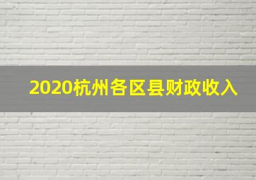 2020杭州各区县财政收入