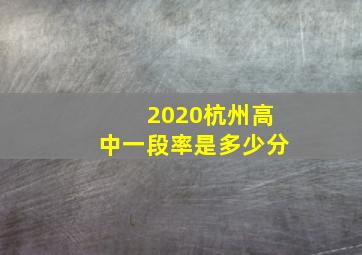 2020杭州高中一段率是多少分