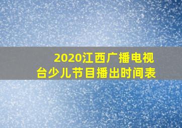 2020江西广播电视台少儿节目播出时间表