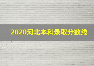 2020河北本科录取分数线