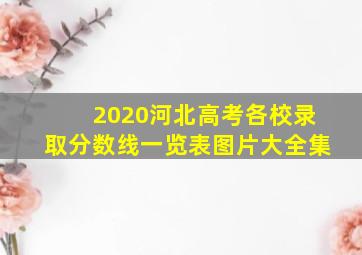 2020河北高考各校录取分数线一览表图片大全集