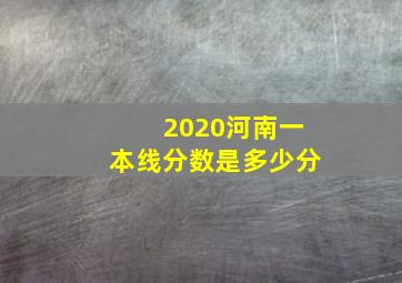 2020河南一本线分数是多少分