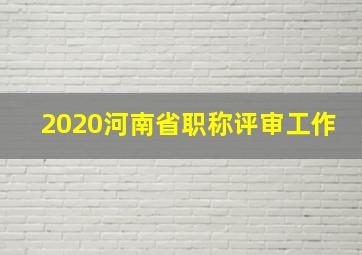 2020河南省职称评审工作