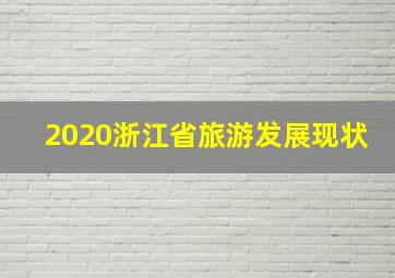 2020浙江省旅游发展现状