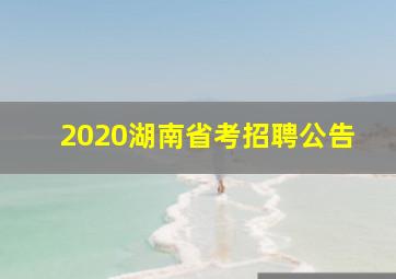 2020湖南省考招聘公告