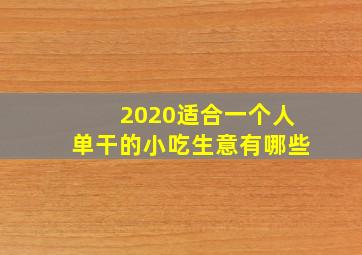 2020适合一个人单干的小吃生意有哪些