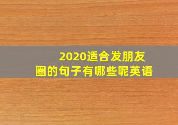 2020适合发朋友圈的句子有哪些呢英语