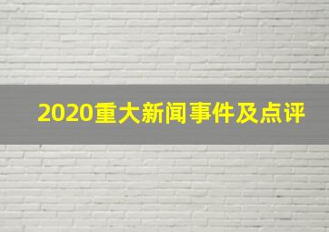 2020重大新闻事件及点评