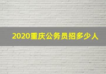 2020重庆公务员招多少人