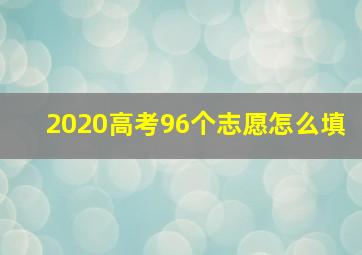 2020高考96个志愿怎么填